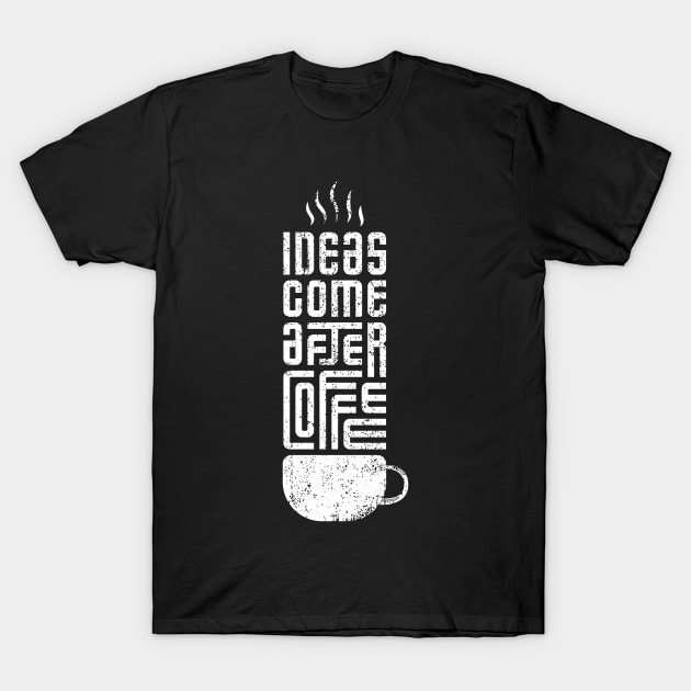 ideas come after coffee T-Shirt by Mako Design 